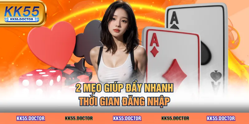 Đăng Nhập KK55 Nhanh | Link Cập Nhật 2026 3 2 mẹo giúp đẩy nhanh thời gian đăng nhập