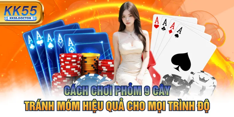 Cách Chơi Phỏm 9 Cây Tránh Móm Hiệu Quả Cho Mọi Trình Độ 2 Cách Chơi Phỏm 9 Cây Tránh Móm Hiệu Quả Cho Mọi Trình Độ