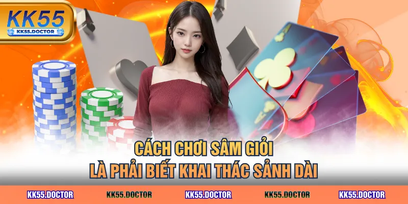 Học Cách Chơi Sâm Giỏi Với 3 Kỹ Thuật Thực Chiến Đơn Giản 2 Cách chơi Sâm giỏi là phải biết khai thác sảnh dài