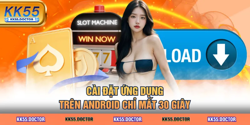 Link Tải App KK55 Chính Thức 2025 Cho iOS & Android 3 Cài đặt ứng dụng trên Android chỉ mất 30 giây