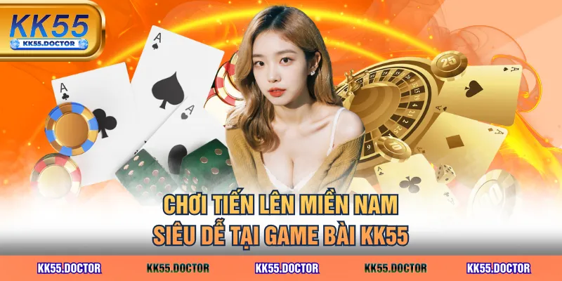 3 Tựa Game Bài KK55 - Siêu Hấp Dẫn Giúp Bạn Kiếm Tiền Nhanh 3 Chơi Tiến Lên Miền Nam siêu dễ tại game bài KK55
