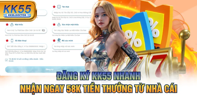 Đăng Ký KK55 Nhanh Nhận Ngay 58K 1 Đăng Ký KK55 Nhanh, Nhận Ngay 58K Tiền Thưởng Từ Nhà Cái