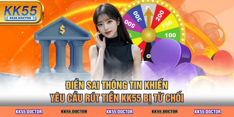 Rút Tiền KK55 Đơn Giản & Cách Khắc Phục Những Lỗi Phổ Biến 5 Điền sai thông tin khiến yêu cầu rút tiền KK55 bị từ chối