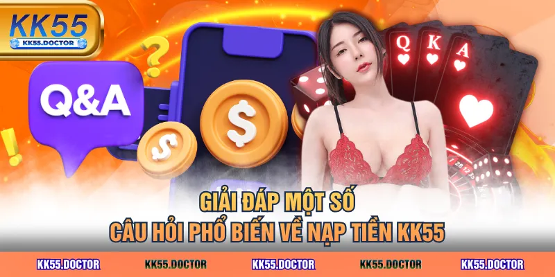 4 Kênh Nạp Tiền KK55 Nhanh Nhất 6 Giải đáp một số câu hỏi phổ biến về nạp tiền KK55