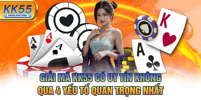 Giải Mã KK55 Có Uy Tín Không Qua 4 Yếu Tố Quan Trọng Nhất 3 Giải Mã KK55 Có Uy Tín Không Qua 4 Yếu Tố Quan Trọng Nhất
