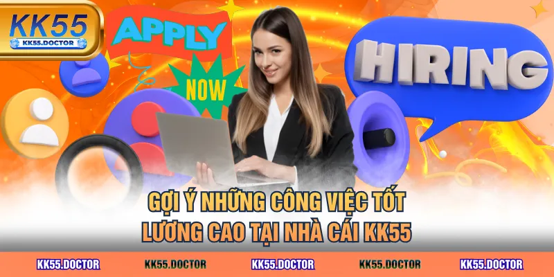 Các Vị Trí Tuyển Dụng KK55 Lương Cao, Thăng Tiến Nhanh 3 Gợi ý những công việc tốt, lương cao tại nhà cái KK55