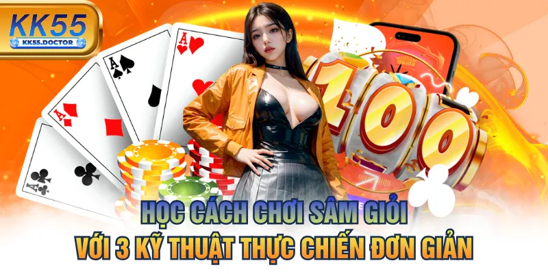 Học Cách Chơi Sâm Giỏi Với 3 Kỹ Thuật Thực Chiến Đơn Giản 1 Học Cách Chơi Sâm Giỏi Với 3 Kỹ Thuật Thực Chiến Đơn Giản