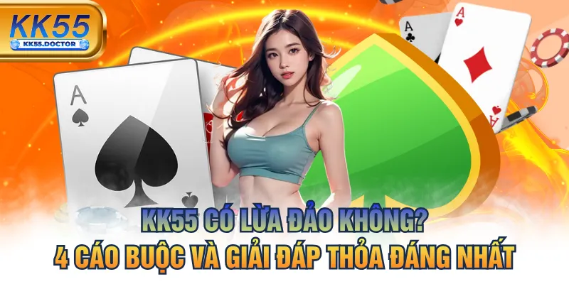 KK55 Có Lừa Đảo Không? 4 Cáo Buộc Và Giải Đáp Thỏa Đáng Nhất 2 KK55 Có Lừa Đảo Không? 4 Cáo Buộc Và Giải Đáp Thỏa Đáng Nhất