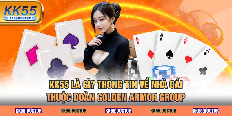 KK55 Là Gì? Đánh Giá Tính Uy Tín Của Nhà Cái Hot Top #1 2 KK55 là gì? Thông tin về nhà cái thuộc đoàn Golden Armor Group
