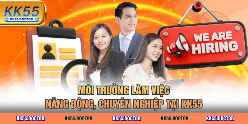 Các Vị Trí Tuyển Dụng KK55 Lương Cao, Thăng Tiến Nhanh 5 Môi trường làm việc năng động, chuyên nghiệp tại KK55