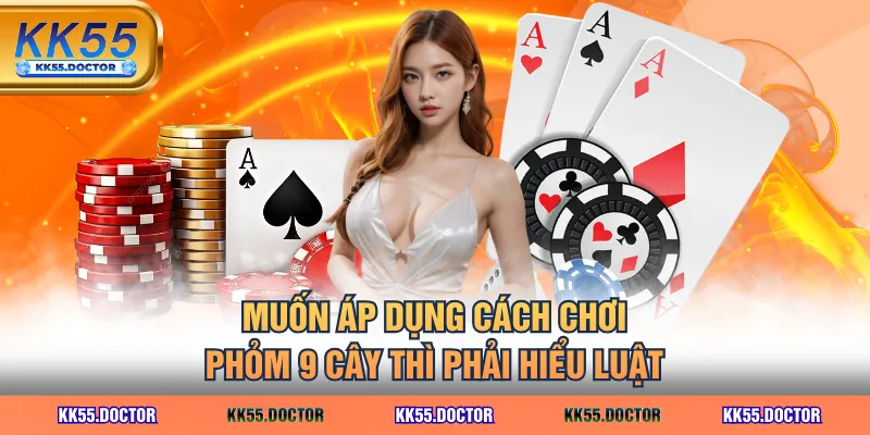 Cách Chơi Phỏm 9 Cây Tránh Móm Hiệu Quả Cho Mọi Trình Độ 2 Muốn áp dụng cách chơi phỏm 9 cây thì phải hiểu luật