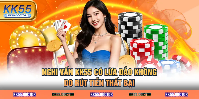 KK55 Có Lừa Đảo Không? 4 Cáo Buộc Và Giải Đáp Thỏa Đáng Nhất 3 Nghi vấn KK55 có lừa đảo không do rút tiền thất bại