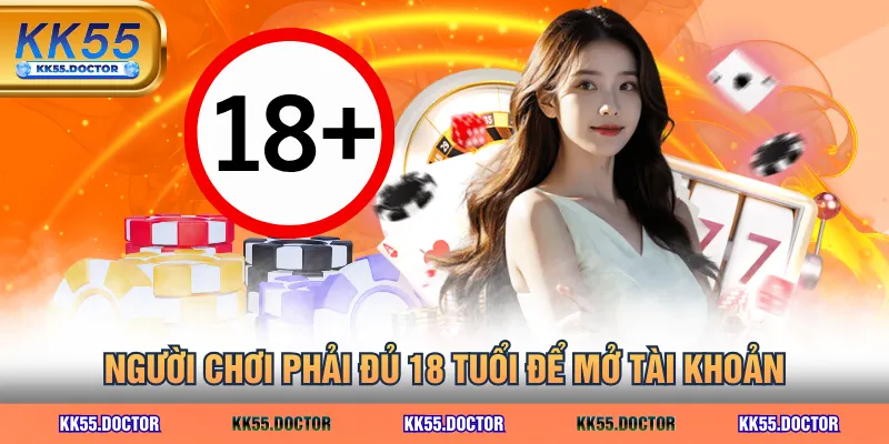 Đăng Ký KK55 Nhanh Nhận Ngay 58K 3 Người chơi phải đủ 18 tuổi để mở tài khoản
