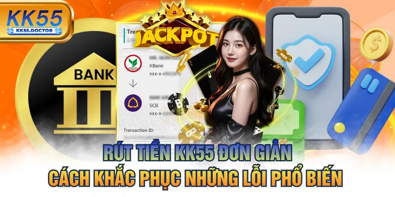 Rút Tiền KK55 Đơn Giản & Cách Khắc Phục Những Lỗi Phổ Biến 2 Rút Tiền KK55 Đơn Giản & Cách Khắc Phục Những Lỗi Phổ Biến