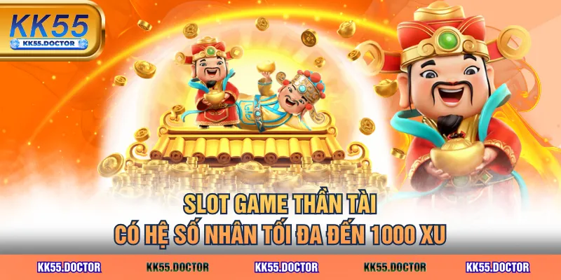 Thông Tin Game Nổ Hũ Thần Tài Từ A - Z & Tip Chơi Thắng Lớn 3 Slot game Thần Tài có hệ số nhân tối đa đến 1000 xu