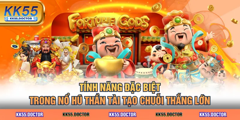 Thông Tin Game Nổ Hũ Thần Tài Từ A - Z & Tip Chơi Thắng Lớn 4 Tính năng đặc biệt trong nổ hũ Thần Tài tạo chuỗi thắng lớn