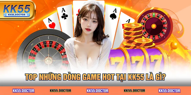 KK55 Là Gì? Đánh Giá Tính Uy Tín Của Nhà Cái Hot Top #1 5 Top những dòng game hot tại KK55 là gì?