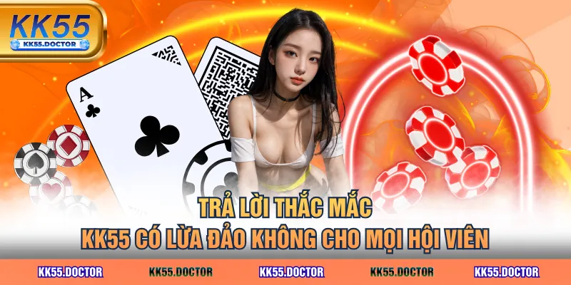 KK55 Có Lừa Đảo Không? 4 Cáo Buộc Và Giải Đáp Thỏa Đáng Nhất 5 Trả lời thắc mắc KK55 có lừa đảo không cho mọi hội viên
