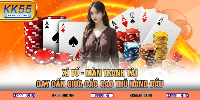 3 Tựa Game Bài KK55 - Siêu Hấp Dẫn Giúp Bạn Kiếm Tiền Nhanh 4 Xì Tố - Màn tranh tài gay cấn giữa các cao thủ hàng đầu